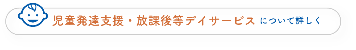 児童発達支援・放課後等デイサービスのページへ